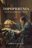Topophrenia: Miesto, rozprávanie a priestorová predstavivosť - Topophrenia: Place, Narrative, and the Spatial Imagination