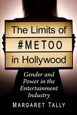 The Limits of #Metoo in Hollywood: Rod a moc v zábavnom priemysle - The Limits of #Metoo in Hollywood: Gender and Power in the Entertainment Industry