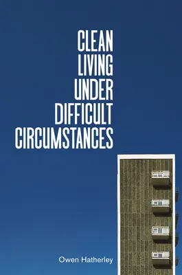 Čistý život v ťažkých podmienkach: Hľadanie domova v troskách modernizmu - Clean Living Under Difficult Circumstances: Finding a Home in the Ruins of Modernism