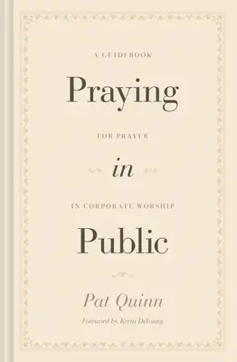 Modlitba na verejnosti: Príručka pre modlitbu v rámci spoločných bohoslužieb - Praying in Public: A Guidebook for Prayer in Corporate Worship