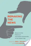 Pretváranie správ: Eseje o budúcnosti žurnalistiky v digitálnom veku - Remaking the News: Essays on the Future of Journalism Scholarship in the Digital Age