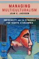 Manažment multikulturalizmu: pôvodné obyvateľstvo a boj za práva v Kolumbii - Managing Multiculturalism: Indigeneity and the Struggle for Rights in Colombia