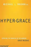 Hyper-Grace: Odhaľujeme nebezpečenstvá moderného posolstva milosti - Hyper-Grace: Exposing the Dangers of the Modern Grace Message