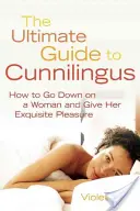 Ultimátny sprievodca cunnilingom: Ako ísť dolu na ženu a poskytnúť jej znamenitú rozkoš - Ultimate Guide to Cunnilingus: How to Go Down on a Women and Give Her Exquisite Pleasure