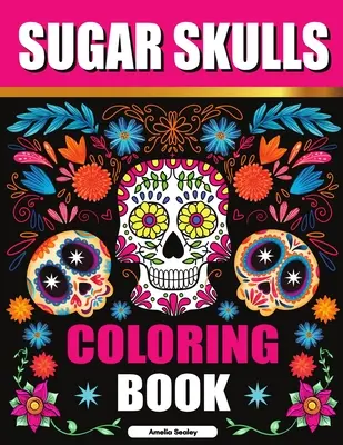 Sugar Skulls Coloring Book (Kniha na vyfarbovanie cukrových lebiek): Knihy na vyfarbovanie pre dospelých s cukrovými lebkami, Omaľovánky s cukrovými lebkami na relaxáciu a úľavu od stresu - Sugar Skulls Coloring Book: Sugar Skull Adult Coloring Books, Sugar Skull Coloring Pages for Relaxation and Stress Relief