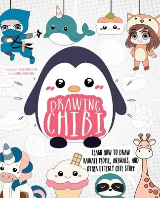 Kreslenie Chibi: Naučte sa kresliť Kawaii ľudí, zvieratá a iné rozkošné veci. - Drawing Chibi: Learn How to Draw Kawaii People, Animals, and Other Utterly Cute Stuff