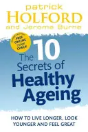 10 tajomstiev zdravého starnutia: Ako žiť dlhšie, vyzerať mladšie a cítiť sa skvele - 10 Secrets of Healthy Ageing: How to Live Longer, Look Younger, and Feel Great