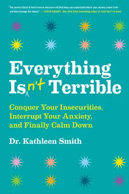 Všetko nie je hrozné: Prekonaj svoju neistotu, preruš svoju úzkosť a konečne sa upokoj - Everything Isn't Terrible: Conquer Your Insecurities, Interrupt Your Anxiety, and Finally Calm Down