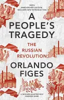 Ľudová tragédia - Ruská revolúcia - vydanie k stému výročiu s novým úvodom - People's Tragedy - The Russian Revolution - centenary edition with new introduction