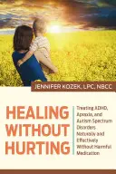 Uzdravenie bez ubližovania: Liečba porúch adhd, apraxie a autistického spektra prirodzene a účinne bez škodlivých liekov - Healing Without Hurting: Treating Adhd, Apraxia and Autism Spectrum Disorders Naturally and Effectively Without Harmful Medications