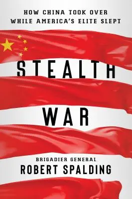 Skrytá vojna: Ako Čína prevzala moc, zatiaľ čo americká elita spala - Stealth War: How China Took Over While America's Elite Slept
