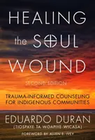 Liečenie rán duše: Trauma-Informed Counseling for Indigenous Communities (Poradenstvo zohľadňujúce traumu pre pôvodné komunity) - Healing the Soul Wound: Trauma-Informed Counseling for Indigenous Communities
