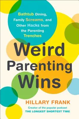 Podivné rodičovstvo víťazí: a iné vychytávky z rodičovských zákopov - Weird Parenting Wins: Bathtub Dining, Family Screams, and Other Hacks from the Parenting Trenches