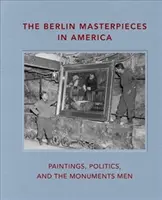 Berlínske majstrovské diela v Amerike: Obrazy, politika a pamiatkari - The Berlin Masterpieces in America: Paintings, Politics and the Monuments Men