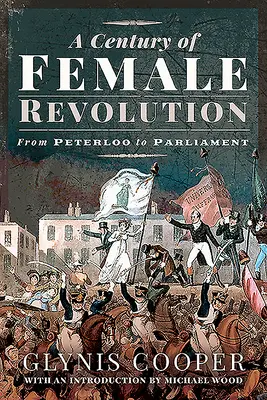 Storočie ženskej revolúcie: Od Peterloo po parlament - A Century of Female Revolution: From Peterloo to Parliament
