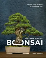 Malá kniha bonsajov: Jednoduchý sprievodca starostlivosťou o bonsajový stromček - The Little Book of Bonsai: An Easy Guide to Caring for Your Bonsai Tree