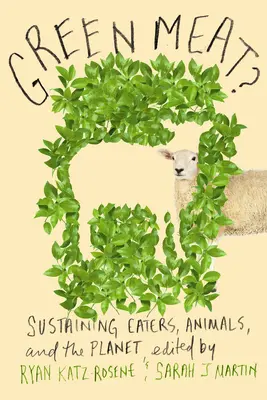 Zelené mäso? Zelené mäso: Ako udržať jedákov, zvieratá a planétu nažive - Green Meat?: Sustaining Eaters, Animals, and the Planet