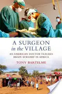 Chirurg na dedine: Americký lekár vyučuje mozgovú chirurgiu v Afrike - A Surgeon in the Village: An American Doctor Teaches Brain Surgery in Africa