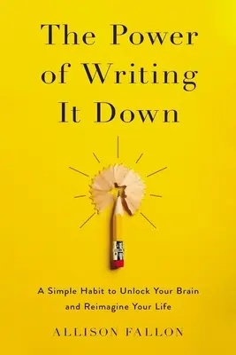 Sila zapisovania: Jednoduchý návyk na odblokovanie vášho mozgu a pretvorenie vášho života - The Power of Writing It Down: A Simple Habit to Unlock Your Brain and Reimagine Your Life