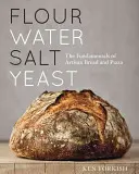 Múka Voda Soľ Kvasnice: Základy remeselného chleba a pizze [kuchárska kniha] - Flour Water Salt Yeast: The Fundamentals of Artisan Bread and Pizza [A Cookbook]