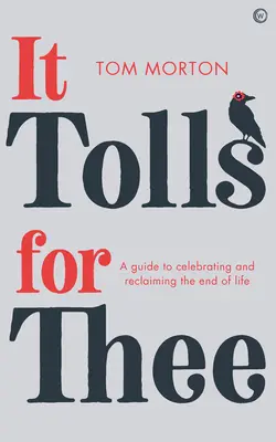 It Tolls for Thee: A Guide to Celebrating and Reclaiming the End of Life