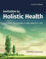 Pozvánka na holistické zdravie: Sprievodca vyváženým životom: Sprievodca vyváženým životom - Invitation to Holistic Health: A Guide to Living a Balanced Life: A Guide to Living a Balanced Life