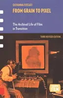 Od zrnka po pixel: Archívny život filmu v prechode, tretie prepracované vydanie - From Grain to Pixel: The Archival Life of Film in Transition, Third Revised Edition