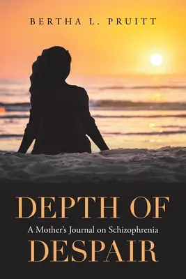 Hĺbka zúfalstva: Zúfalstvo: denník matky o schizofrénii - Depth of Despair: A Mother's Journal on Schizophrenia