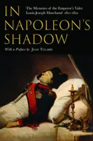 V Napoleonovom tieni: Spomienky Louisa-Josepha Marchanda, komorníka a priateľa cisára v rokoch 1811 - 1821 - In Napoleon's Shadow: The Memoirs of Louis-Joseph Marchand, Valet and Friend of the Emperor 1811-1821