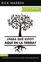 Para Qu Estoy Aqu En La Tierra? Gua de Estudio: Seis Sesiones Para Grupos Pequeos O Para Estudios Individuales = Načo som tu na Zemi? Stu - Para Qu Estoy Aqu En La Tierra? Gua de Estudio: Seis Sesiones Para Grupos Pequeos O Para Estudios Individuales = What on Earth Am I Here For? Stu