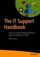 Príručka podpory It: Príručka: Ako poskytovať efektívnu pomoc a podporu používateľom It - The It Support Handbook: A How-To Guide to Providing Effective Help and Support to It Users