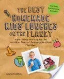 Najlepšie domáce detské obedy na svete: Knižka: Pripravte obedy, ktoré si vaše deti zamilujú, s viac ako 200 chutne výživnými nápadmi na jedlá - The Best Homemade Kids' Lunches on the Planet: Make Lunches Your Kids Will Love with More Than 200 Deliciously Nutritious Meal Ideas