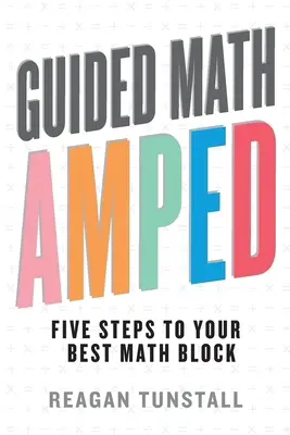 Matematika pod vedením AMPED: Päť krokov k najlepšiemu matematickému bloku - Guided Math AMPED: Five Steps to Your Best Math Block