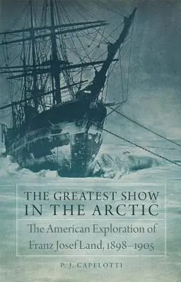 Najväčšia šou v Arktíde, zväzok 82: Americký prieskum Zeme Františka Jozefa, 1898-1905 - The Greatest Show in the Arctic, Volume 82: The American Exploration of Franz Josef Land, 1898-1905