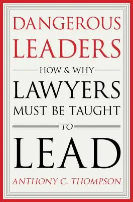 Nebezpeční vodcovia: Ako a prečo sa právnici musia učiť viesť - Dangerous Leaders: How and Why Lawyers Must Be Taught to Lead