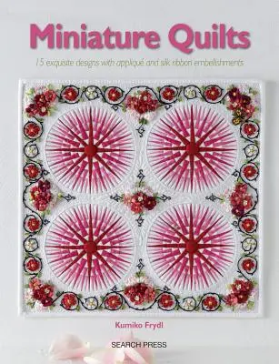 Miniatúrne deky: 15 inšpiratívnych vzorov so šablónami - Miniature Quilts: 15 Inspirational Designs with Templates