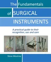 Základy chirurgických nástrojov: Praktický sprievodca ich rozpoznávaním, používaním a ošetrovaním - The Fundamentals of Surgical Instruments: A Practical Guide to Their Recognition, Use and Care