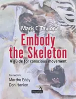 Vtelenie kostry - Sprievodca vedomým pohybom - Embody the Skeleton - A guide for conscious movement