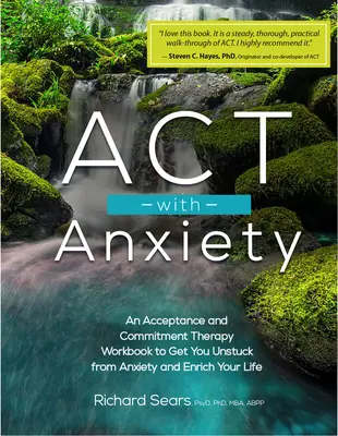 ACT s úzkosťou: Terapia prijatím a záväzkami: Pracovný zošit, ktorý vás zbaví úzkosti a obohatí váš život - ACT with Anxiety: An Acceptance and Commitment Therapy Workbook to Get You Unstuck from Anxiety and Enrich Your Life