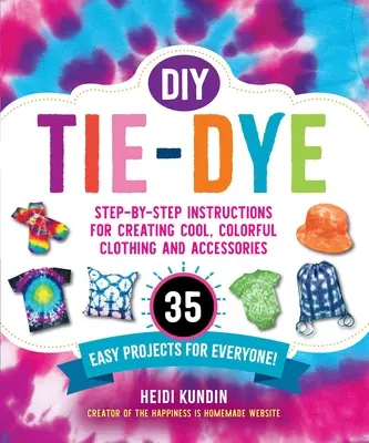 DIY Tie-Dye: Krok za krokom: návod na vytvorenie skvelého, farebného oblečenia a doplnkov - 35 jednoduchých projektov pre každého! - DIY Tie-Dye: Step-By-Step Instructions for Creating Cool, Colorful Clothing and Accessories--35 Easy Projects for Everyone!