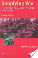 Zásobovanie vojny: Logistika od Wallensteina po Pattona - Supplying War: Logistics from Wallenstein to Patton