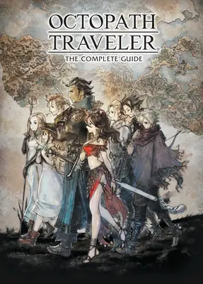 Octopath Traveler: Kompletný sprievodca - Octopath Traveler: The Complete Guide