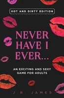 Nikdy som... Vzrušujúca a sexi hra pre dospelých: Horúce a oplzlé vydanie - Never Have I Ever... An Exciting and Sexy Game for Adults: Hot and Dirty Edition
