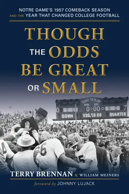 Hoci šance sú veľké alebo malé: Návrat Notre Dame v roku 1957 a rok, ktorý zmenil univerzitný futbal - Though the Odds Be Great or Small: Notre Dame's 1957 Comeback Season and the Year That Changed College Football