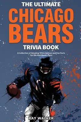 Kniha zaujímavostí o Chicago Bears: Zbierka úžasných kvízov a zábavných faktov pre zarytých fanúšikov medveďov! - The Ultimate Chicago Bears Trivia Book: A Collection of Amazing Trivia Quizzes and Fun Facts for Die-Hard Bears Fans!