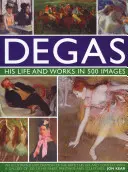 Degas: Jeho život a diela v 500 obrazoch: Ilustrovaný prehľad umelca, jeho života a súvislostí s galériou 300 jeho najlepších obrazov - Degas: His Life and Works in 500 Images: An Illustrated Exploration of the Artist, His Life and Context with a Gallery of 300 of His Finest Paintings