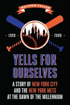 Výkriky pre seba: Príbeh New Yorku a New York Mets na začiatku tisícročia - Yells for Ourselves: A Story of New York City and the New York Mets at the Dawn of the Millennium