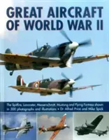 Veľké lietadlá druhej svetovej vojny: Spitfire, Lancaster, Messerschmitt, Mustang a Lietajúca pevnosť na 500 fotografiách a ilustráciách - Great Aircraft of World War II: The Spitfire, Lancaster, Messerschmitt, Mustang and Flying Fortress Shown in 500 Photographs and Illustrations