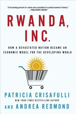 Rwanda, a. s: Rwanda Inc.: Ako sa zo zničeného národa stal hospodársky model pre rozvojový svet - Rwanda, Inc.: How a Devastated Nation Became an Economic Model for the Developing World