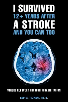 Prežil som viac ako 12 rokov po mŕtvici a vy môžete tiež: Zotavenie po mŕtvici prostredníctvom rehabilitácie - I Survived 12+ Years After a Stroke and You Can Too: Stroke Recovery Through Rehabilitation